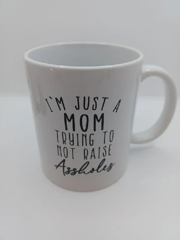 I'm Just a Mom Trying Not to Raise Assholes Coffee Mug